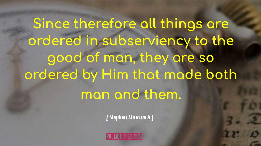 Stephen Charnock Quotes: Since therefore all things are
