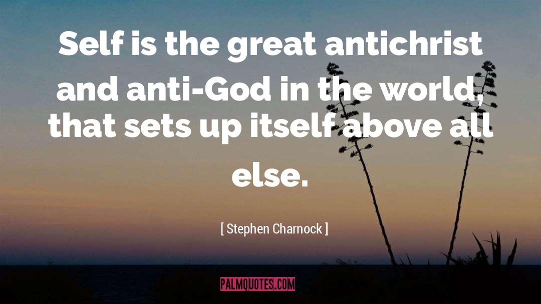 Stephen Charnock Quotes: Self is the great antichrist