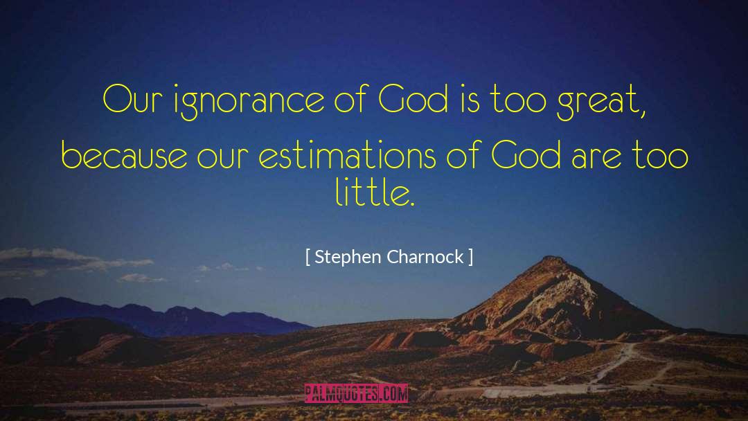 Stephen Charnock Quotes: Our ignorance of God is