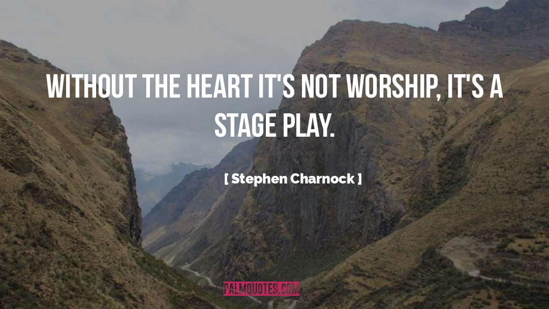 Stephen Charnock Quotes: Without the heart it's not