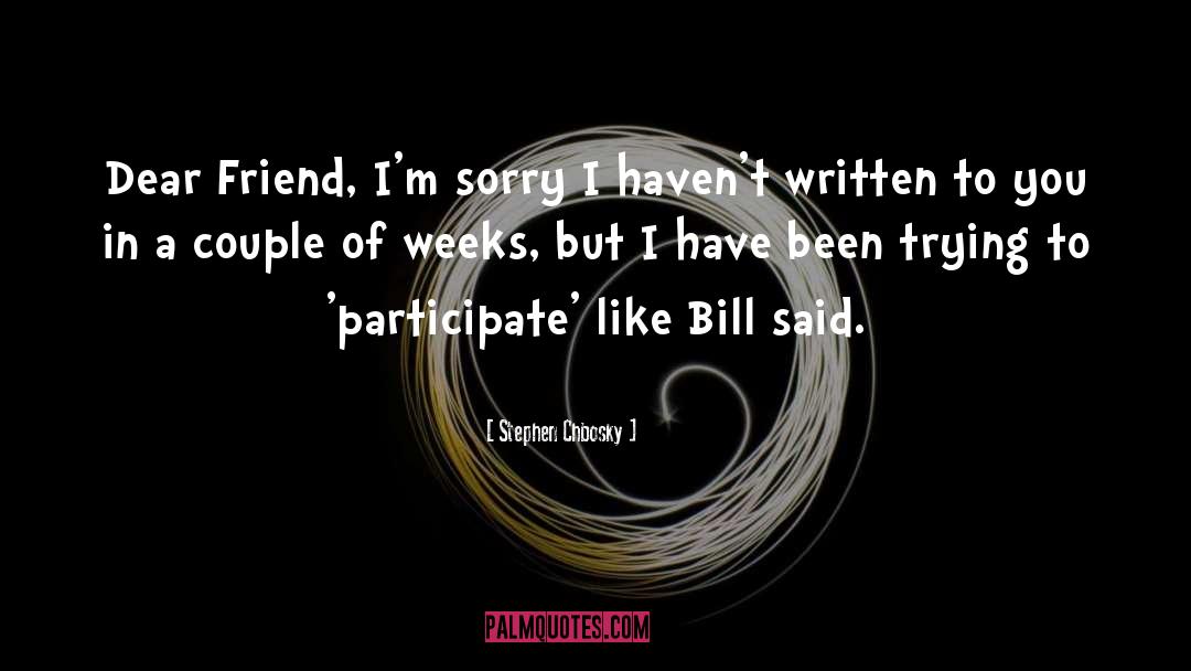 Stephen Chbosky Quotes: Dear Friend, <br>I'm sorry I