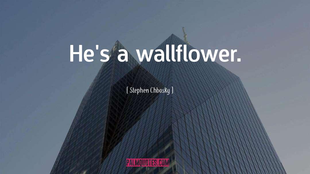 Stephen Chbosky Quotes: He's a wallflower.