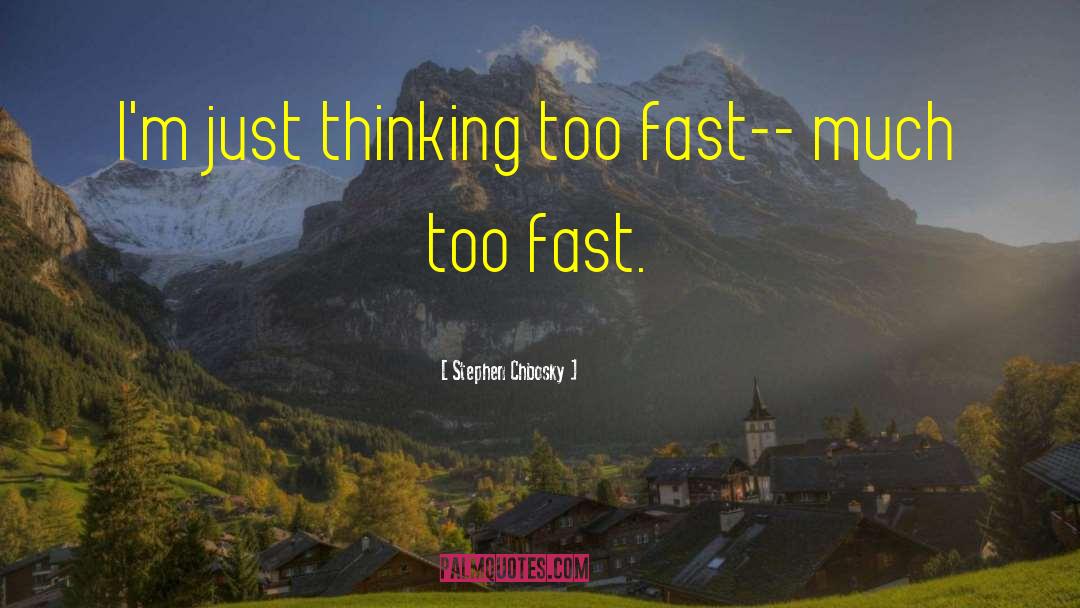 Stephen Chbosky Quotes: I'm just thinking too fast--