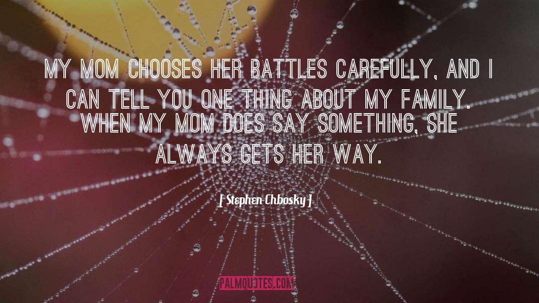 Stephen Chbosky Quotes: My mom chooses her battles