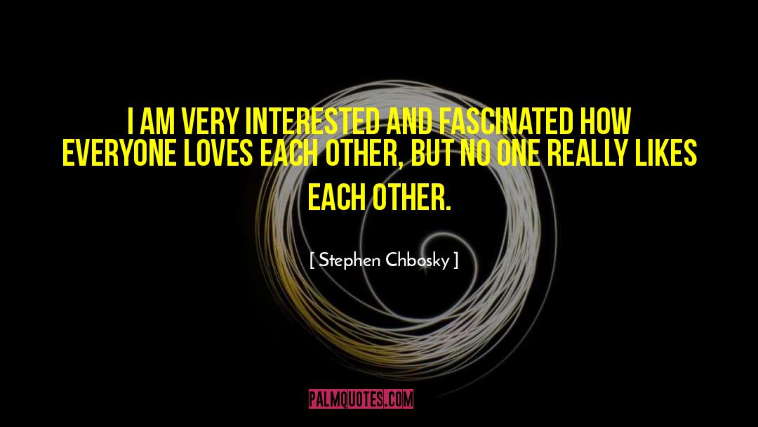 Stephen Chbosky Quotes: I am very interested and