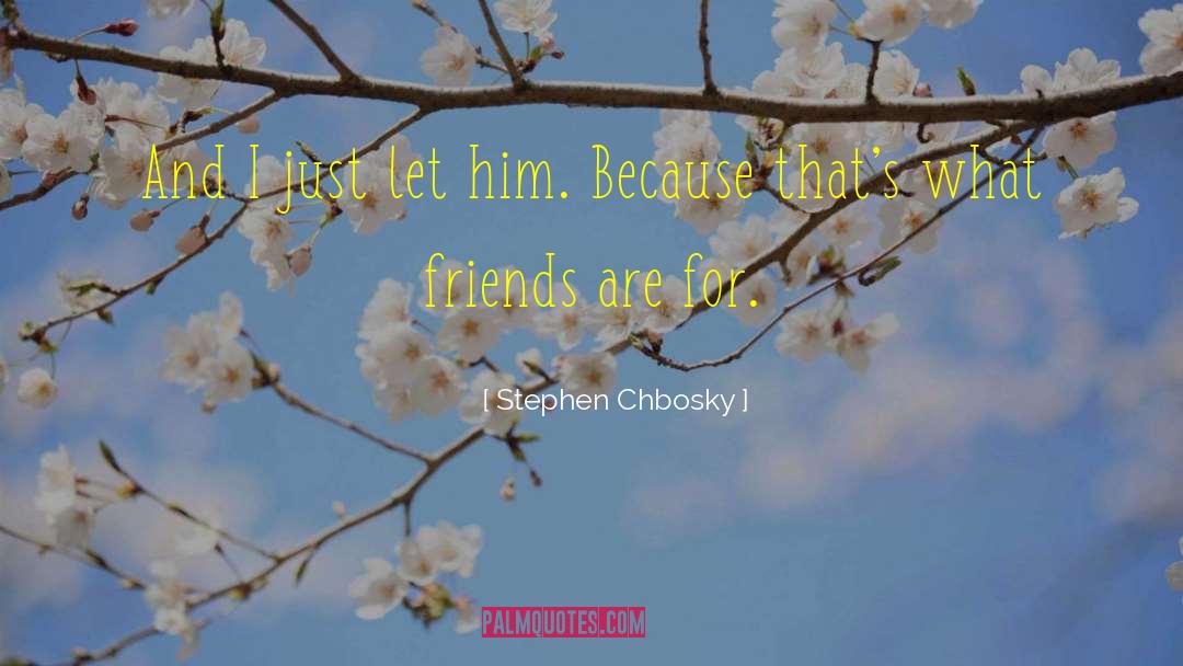 Stephen Chbosky Quotes: And I just let him.