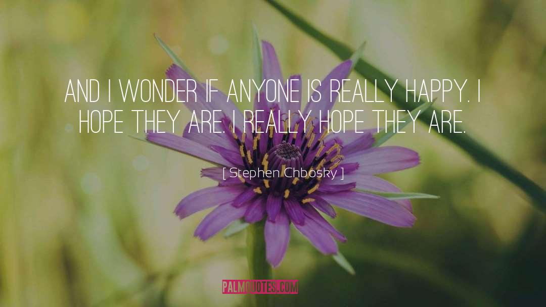 Stephen Chbosky Quotes: And I wonder if anyone