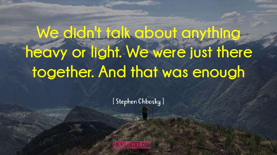 Stephen Chbosky Quotes: We didn't talk about anything