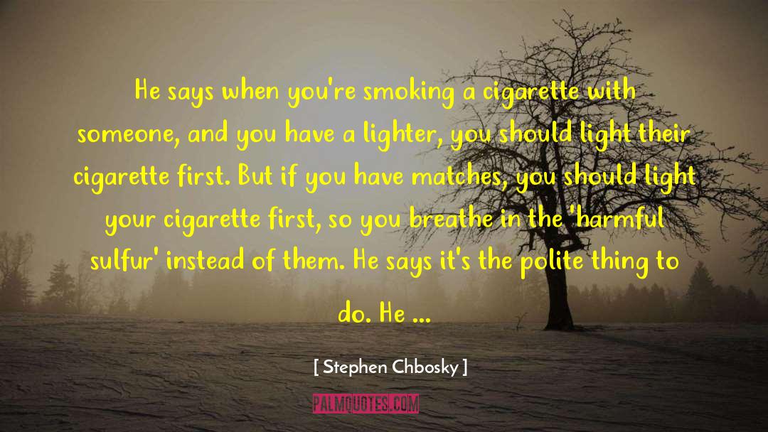 Stephen Chbosky Quotes: He says when you're smoking