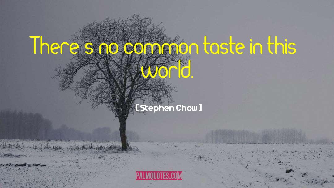 Stephen Chow Quotes: There's no common taste in