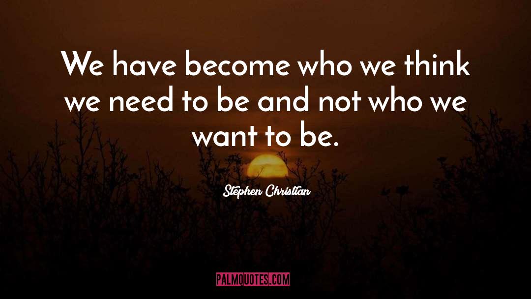 Stephen Christian Quotes: We have become who we