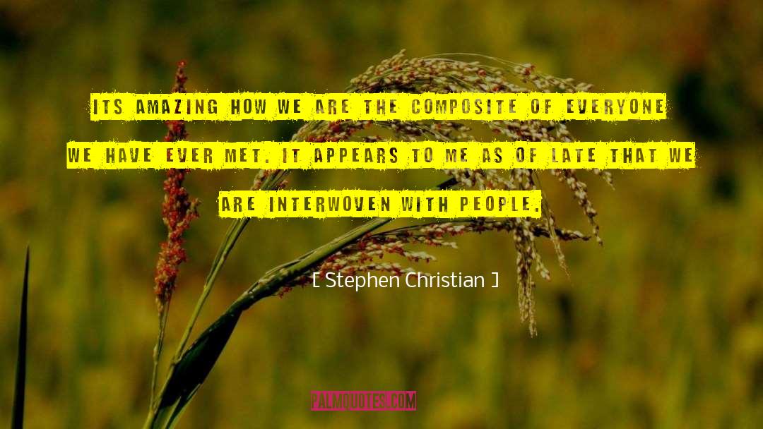 Stephen Christian Quotes: its amazing how we are