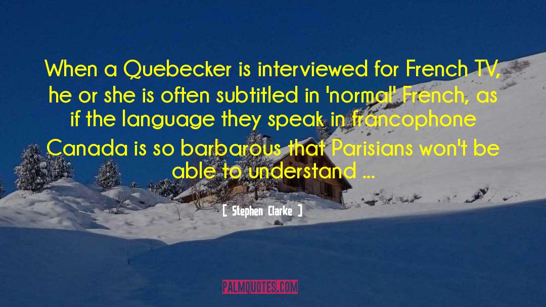 Stephen Clarke Quotes: When a Quebecker is interviewed