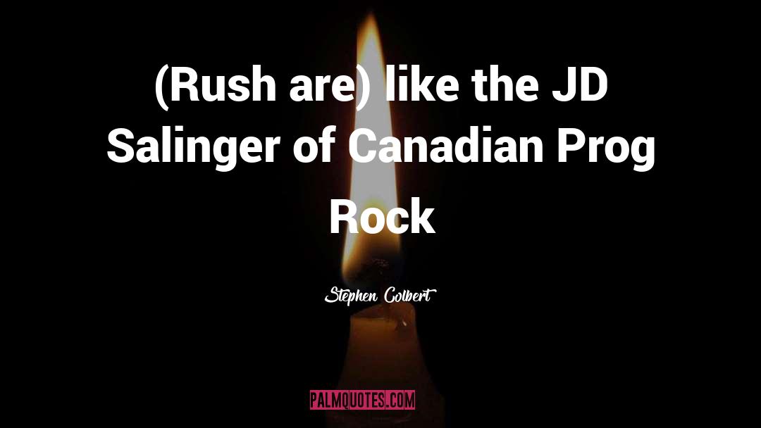 Stephen Colbert Quotes: (Rush are) like the JD