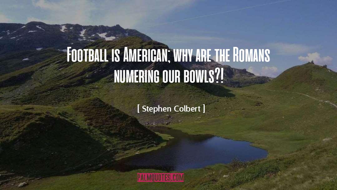 Stephen Colbert Quotes: Football is American; why are