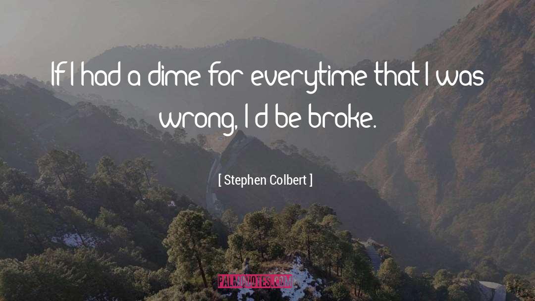 Stephen Colbert Quotes: If I had a dime