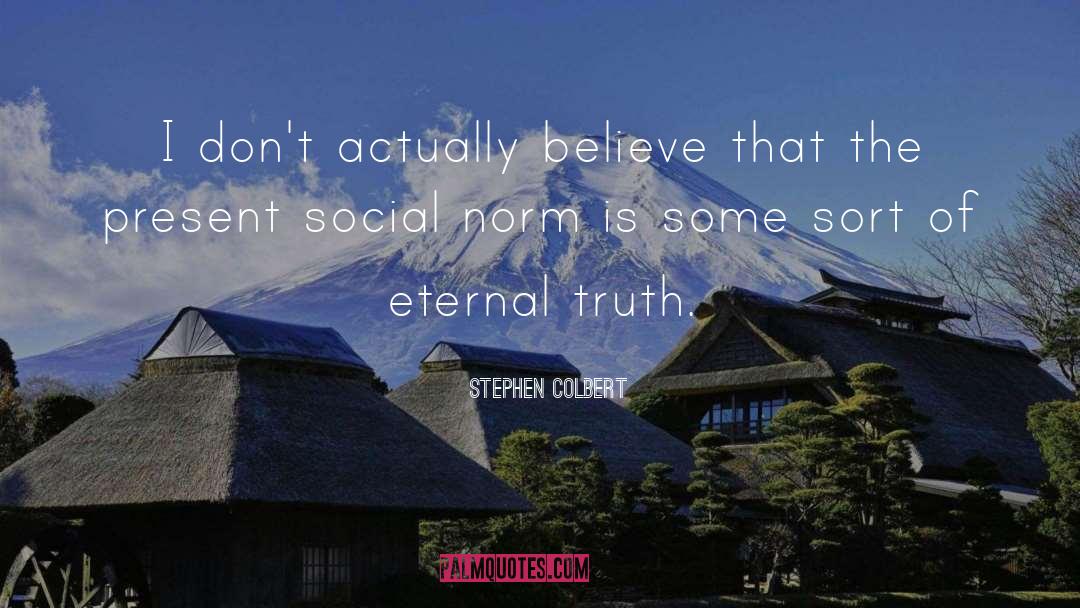 Stephen Colbert Quotes: I don't actually believe that