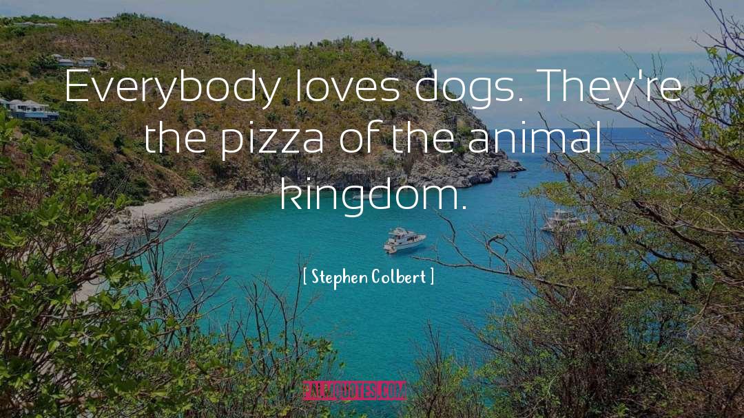 Stephen Colbert Quotes: Everybody loves dogs. They're the