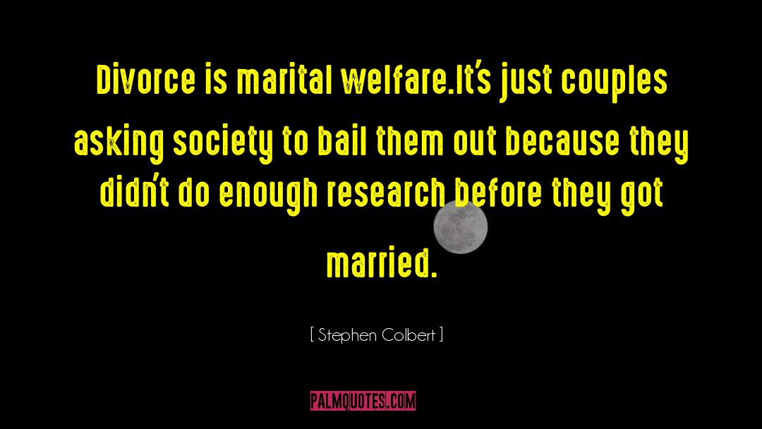 Stephen Colbert Quotes: Divorce is marital welfare.It's just