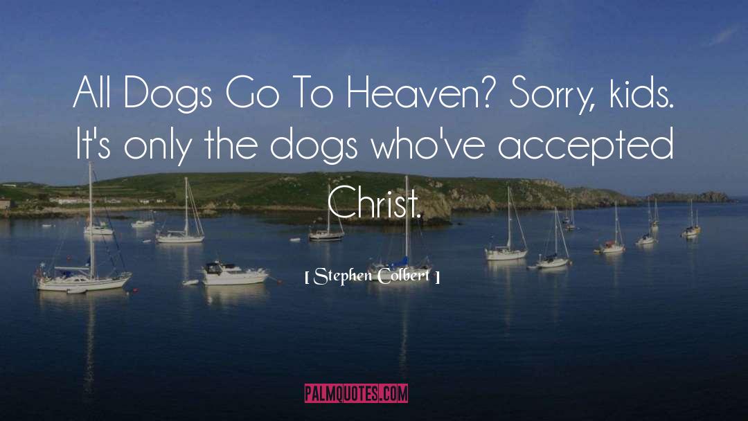 Stephen Colbert Quotes: All Dogs Go To Heaven?