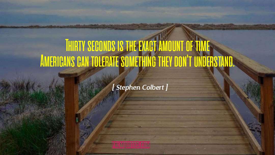 Stephen Colbert Quotes: Thirty seconds is the exact