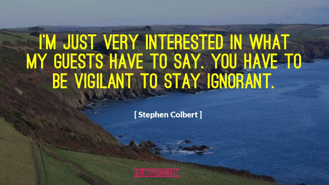 Stephen Colbert Quotes: I'm just very interested in