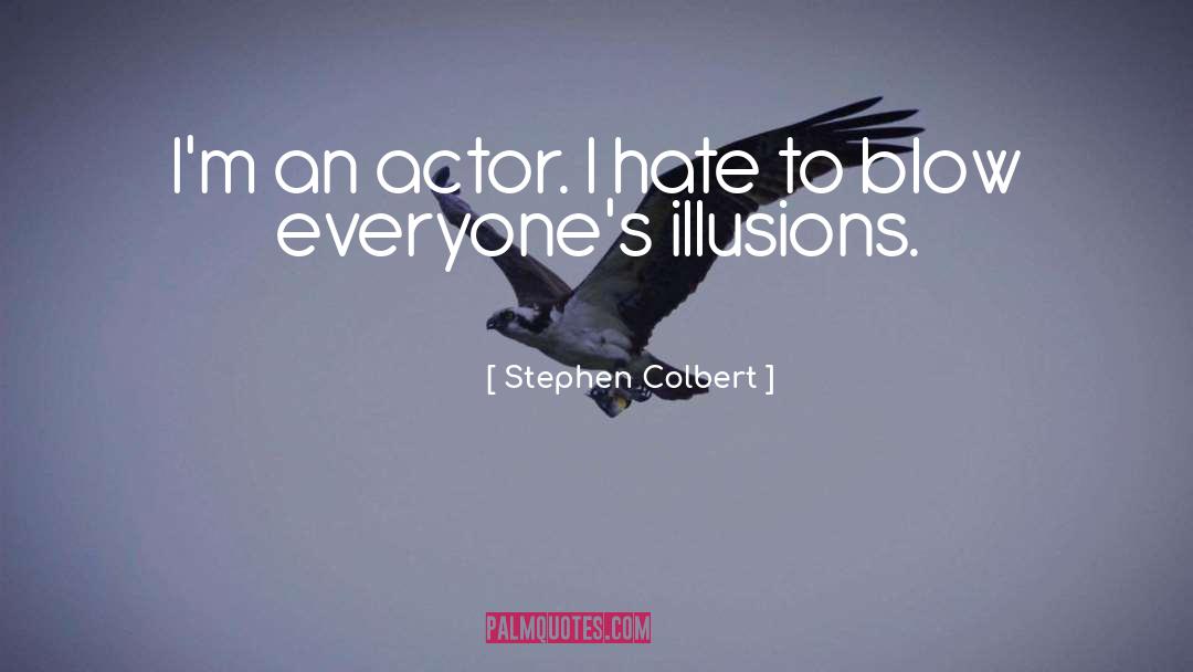 Stephen Colbert Quotes: I'm an actor. I hate