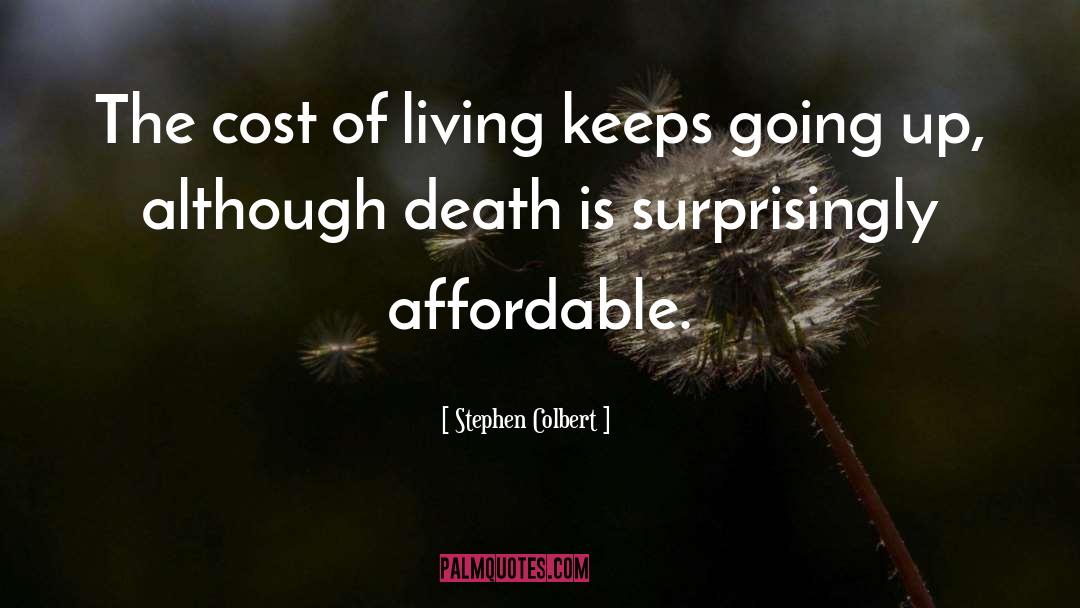 Stephen Colbert Quotes: The cost of living keeps