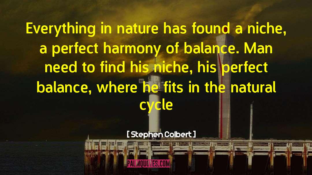 Stephen Colbert Quotes: Everything in nature has found