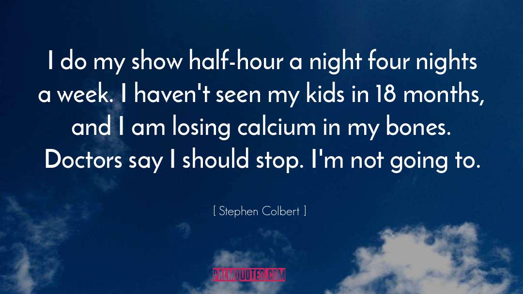 Stephen Colbert Quotes: I do my show half-hour