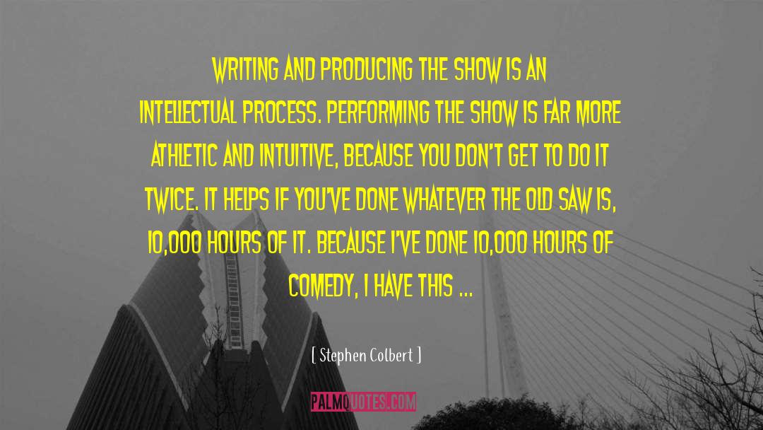 Stephen Colbert Quotes: Writing and producing the show