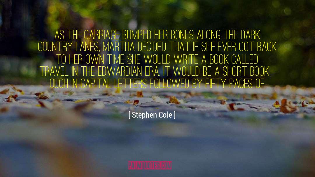 Stephen Cole Quotes: As the carriage bumped her