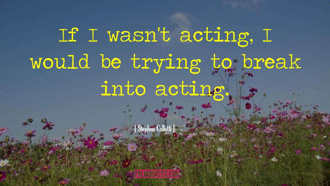 Stephen Colletti Quotes: If I wasn't acting, I