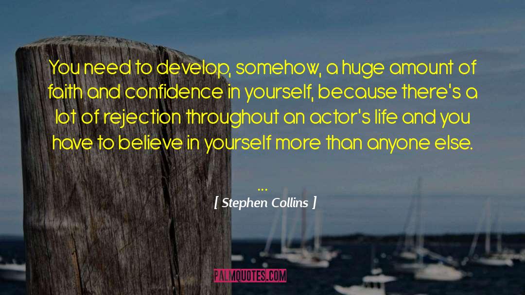 Stephen Collins Quotes: You need to develop, somehow,