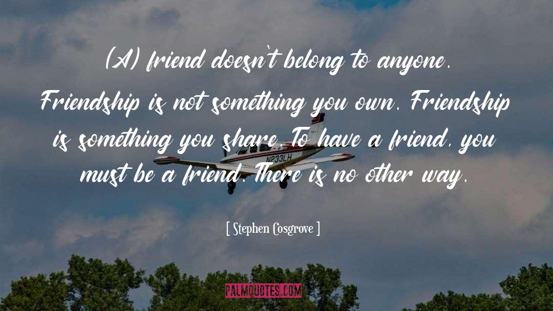 Stephen Cosgrove Quotes: (A) friend doesn't belong to