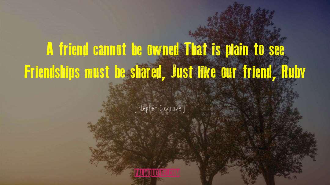 Stephen Cosgrove Quotes: A friend cannot be owned
