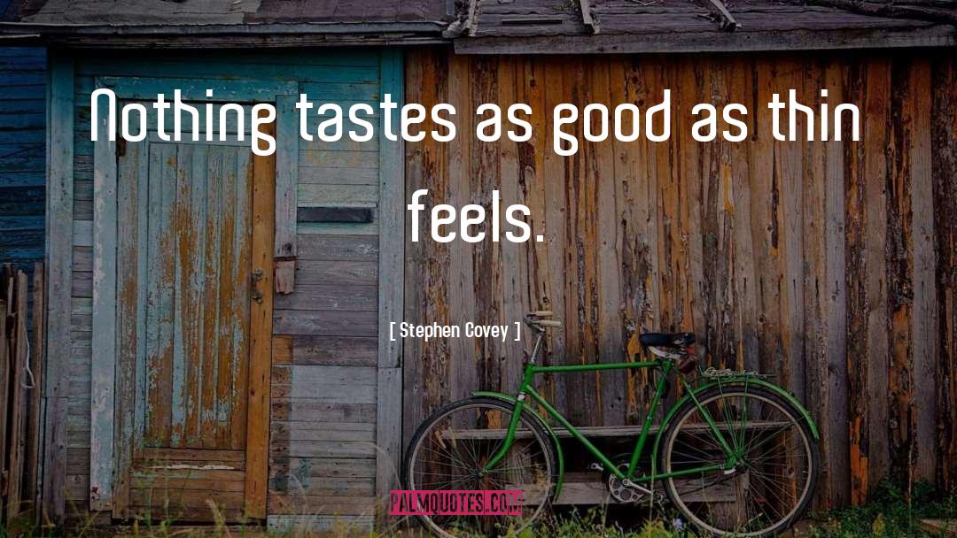 Stephen Covey Quotes: Nothing tastes as good as