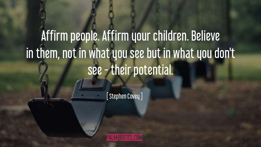 Stephen Covey Quotes: Affirm people. Affirm your children.