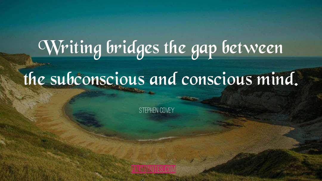 Stephen Covey Quotes: Writing bridges the gap between