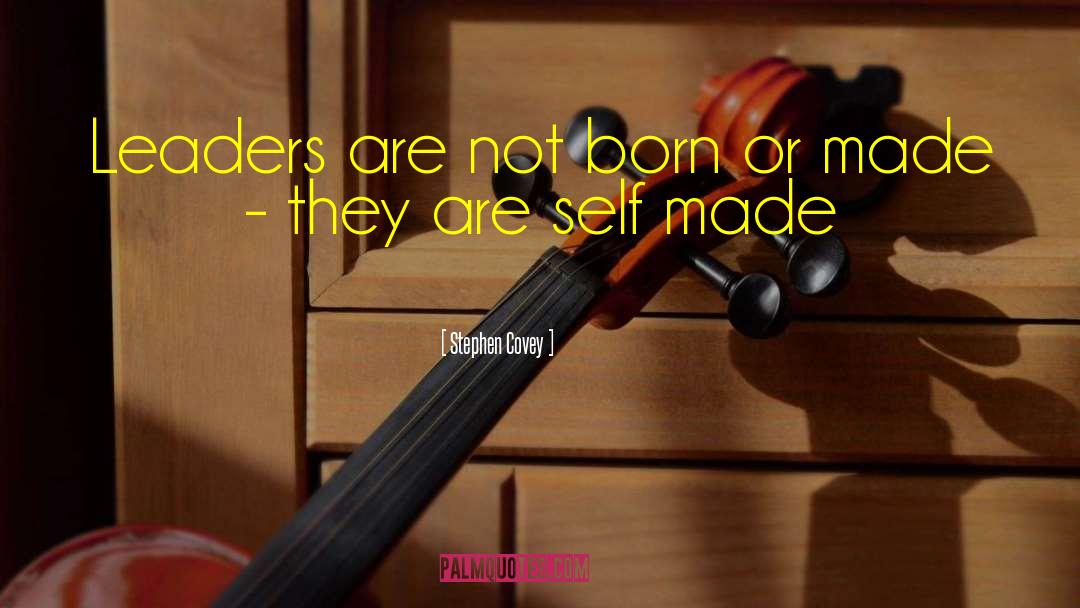 Stephen Covey Quotes: Leaders are not born or