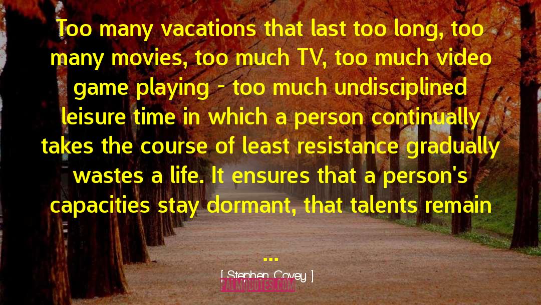 Stephen Covey Quotes: Too many vacations that last