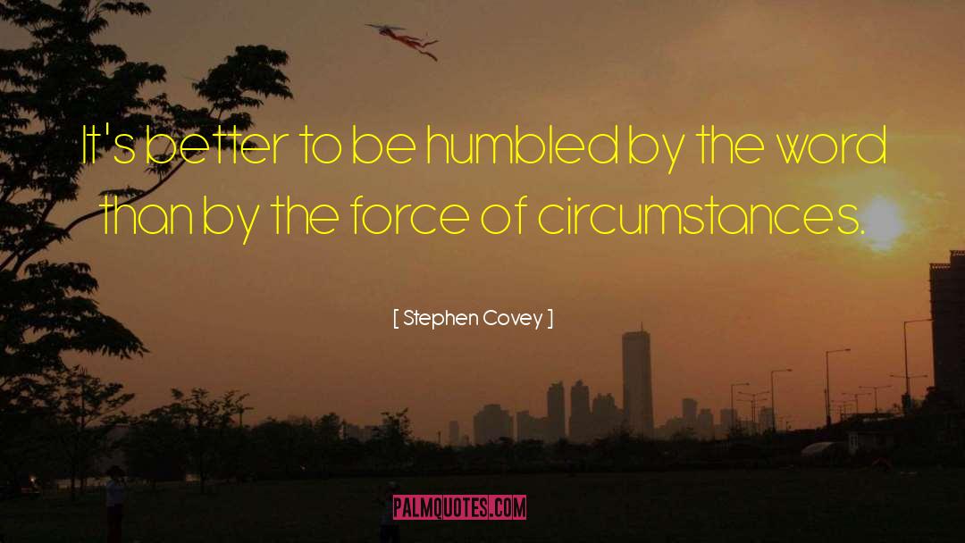 Stephen Covey Quotes: It's better to be humbled