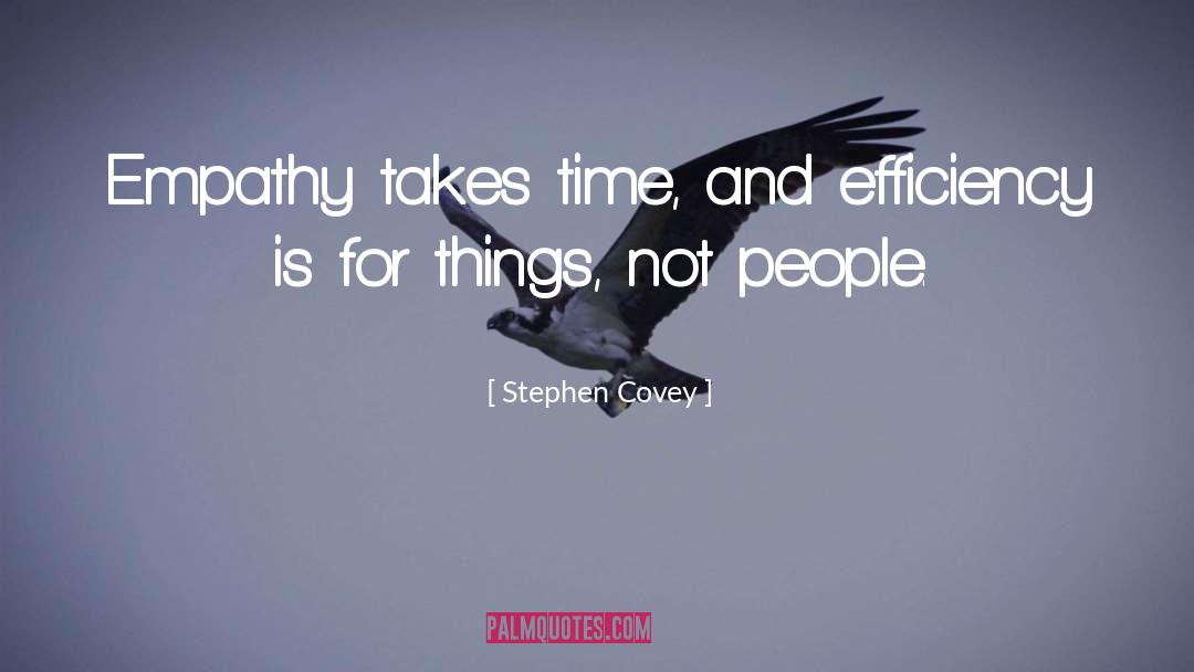 Stephen Covey Quotes: Empathy takes time, and efficiency