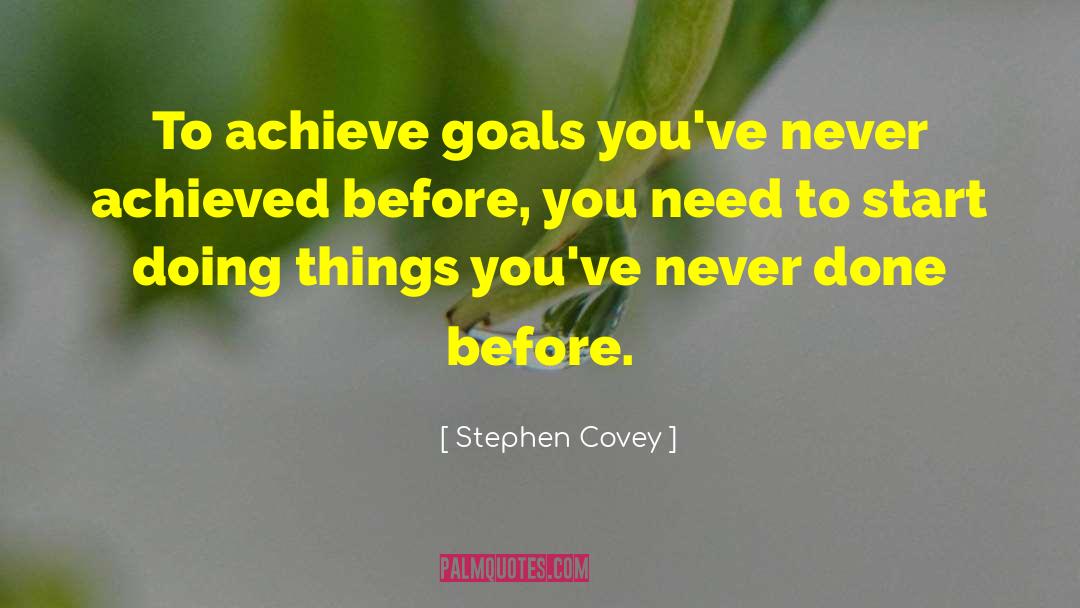 Stephen Covey Quotes: To achieve goals you've never