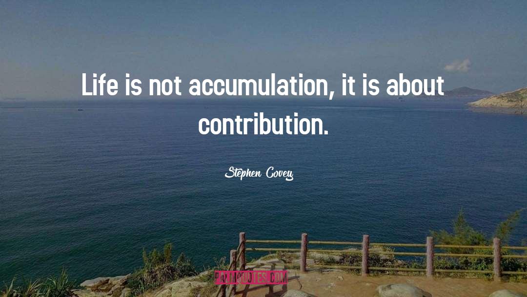 Stephen Covey Quotes: Life is not accumulation, it