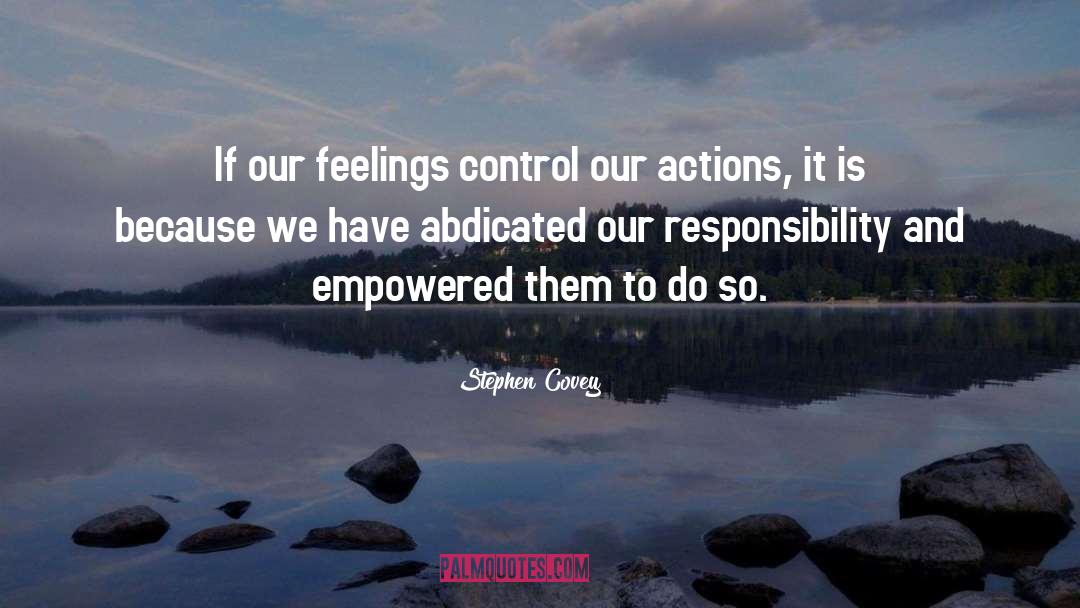 Stephen Covey Quotes: If our feelings control our