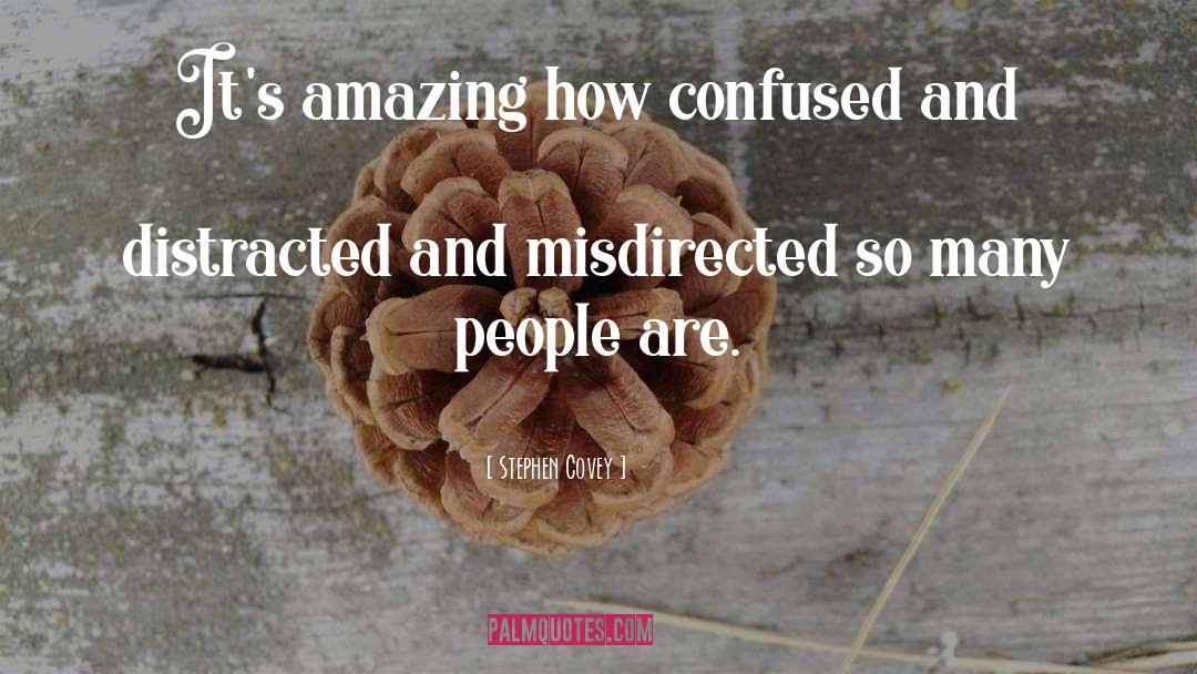 Stephen Covey Quotes: It's amazing how confused and