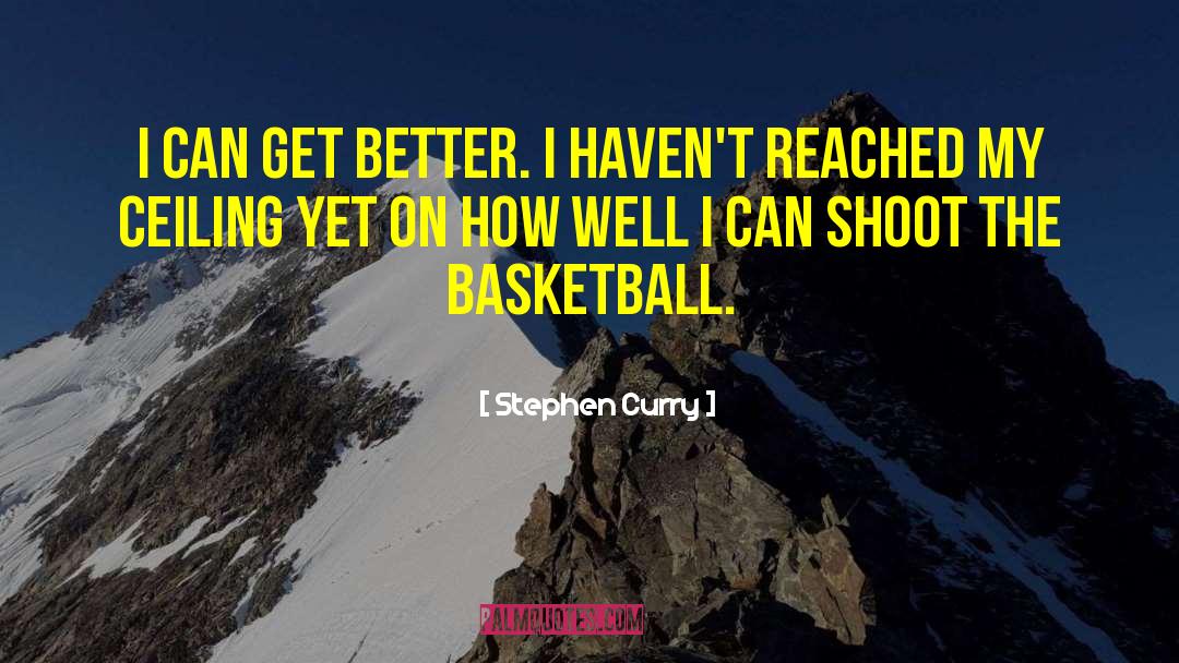 Stephen Curry Quotes: I can get better. I