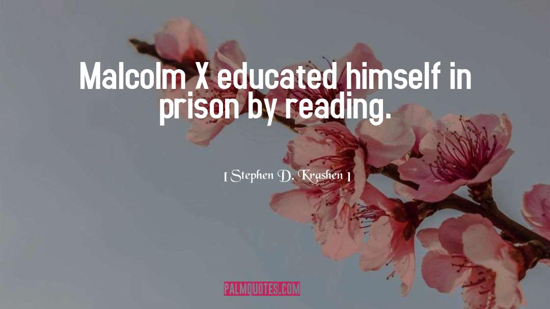 Stephen D. Krashen Quotes: Malcolm X educated himself in