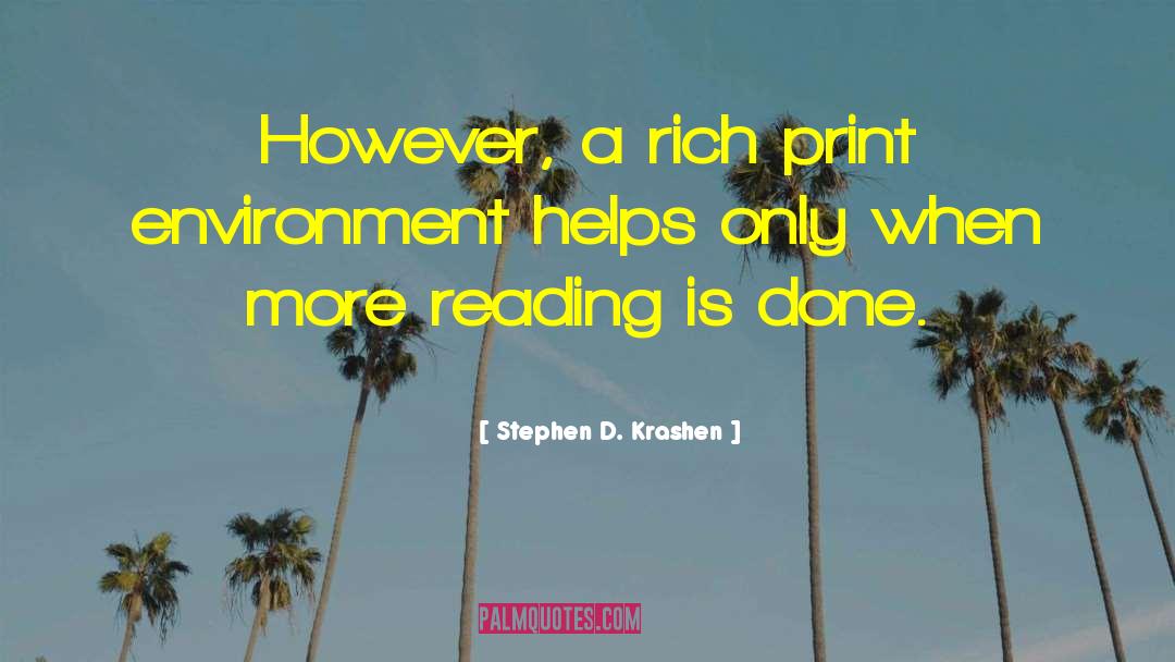 Stephen D. Krashen Quotes: However, a rich print environment